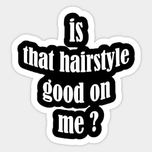 is that hairstyle good on me Sticker